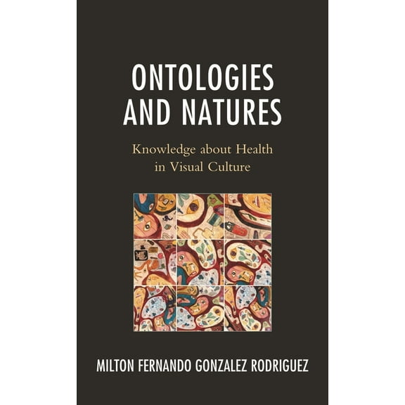 Ontologies and Natures: Knowledge about Health in Visual Culture, (Hardcover)