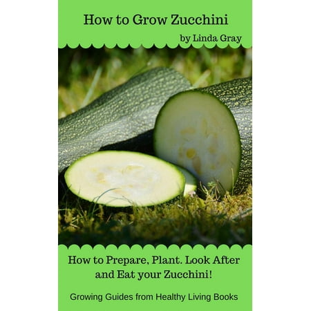 How to Grow Zucchini - eBook (Best Way To Grow Zucchini)