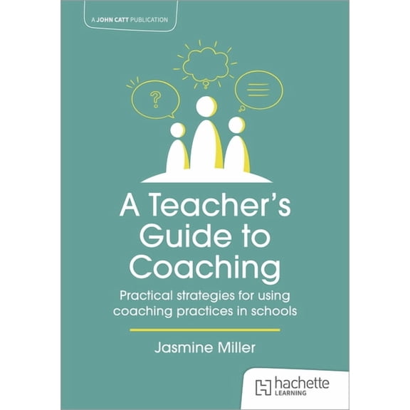 A Teacher's Guide to Coaching: Practical Strategies for Using Coaching Practices in Schools, (Paperback)
