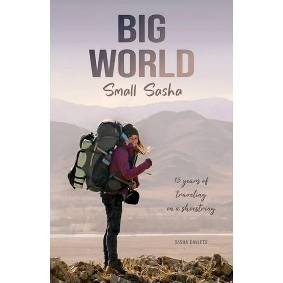 Big World Small Sasha: 15 years of traveling on a shoestring, (Paperback)