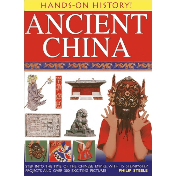 Hands-On History! Ancient China : Step into the time of the Chinese Empire, with 15 step-by-step projects and over 300 exciting pictures (Book)