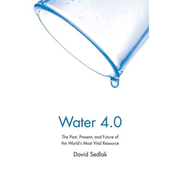 Pre-Owned Water 4.0: The Past, Present, and Future of the World's Most Vital Resource (Paperback) 0300212674 9780300212679