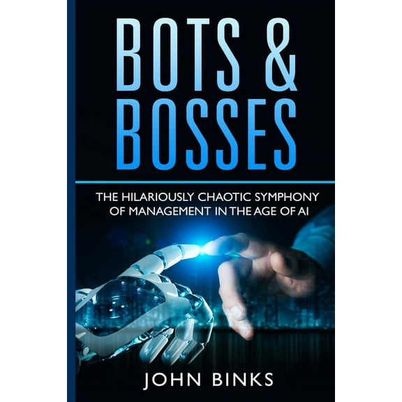 Bots & Bosses: The Hilariously Chaotic Symphony of Management in the Age of AI, (Paperback)