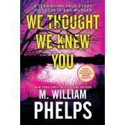 M WILLIAM PHELPS We Thought We Knew You : A Terrifying True Story of Secrets, Betrayal, Deception, and Murder (Paperback)