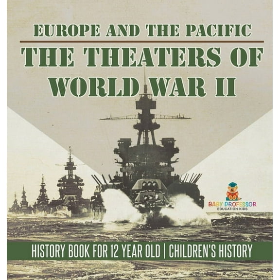 The Theaters of World War II: Europe and the Pacific - History Book for 12 Year Old Children's History, (Hardcover)
