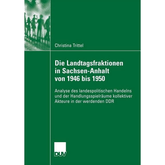 Die Landtagsfraktionen in Sachsen-Anhalt Von 1946 Bis 1950: Analyse Des Landespolitischen Handelns Und Der Handlungsspie, (Paperback)