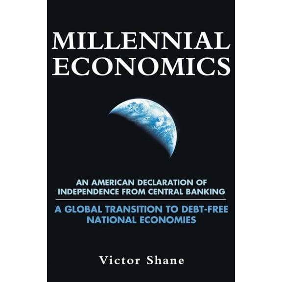 Millennial Economics : An American Declaration of Independence from Central Banking?a Global Transition to Debt-free National Economies