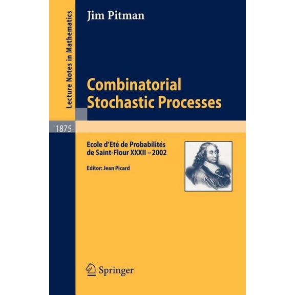 Combinatorial Stochastic Processes: Ecole d'EtÃ© de ProbabilitÃ©s de Saint-Flour XXXII - 2002, (Paperback)