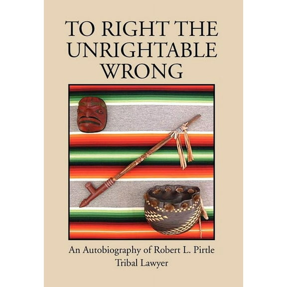 To Right the Unrightable Wrong (Hardcover) by Robert L Pirtle
