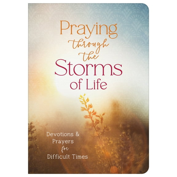 Praying Through the Storms of Life: Devotions and Prayers for Difficult Times, (Paperback)
