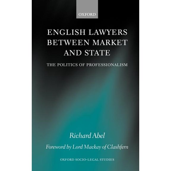 Oxford Socio-Legal Studies English Lawyers Between Market and State: The Politics of Professionalism, (Hardcover)