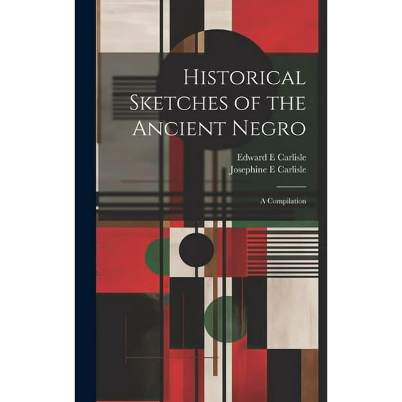 Historical Sketches of the Ancient Negro; a Compilation (Hardcover)