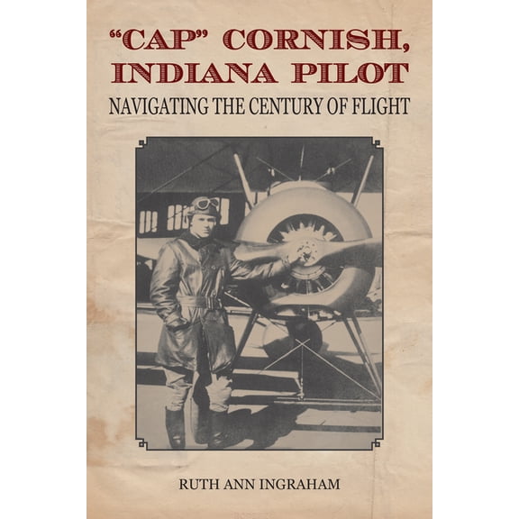 Cap Cornish, Indiana Pilot: Navigating the Century of Flight, (Paperback)