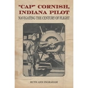 Cap Cornish, Indiana Pilot: Navigating the Century of Flight (Paperback)