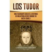 Los Tudor: Una Fascinante GuÃa de la Historia de Inglaterra desde Enrique VII hasta Isabel I, (Hardcover)