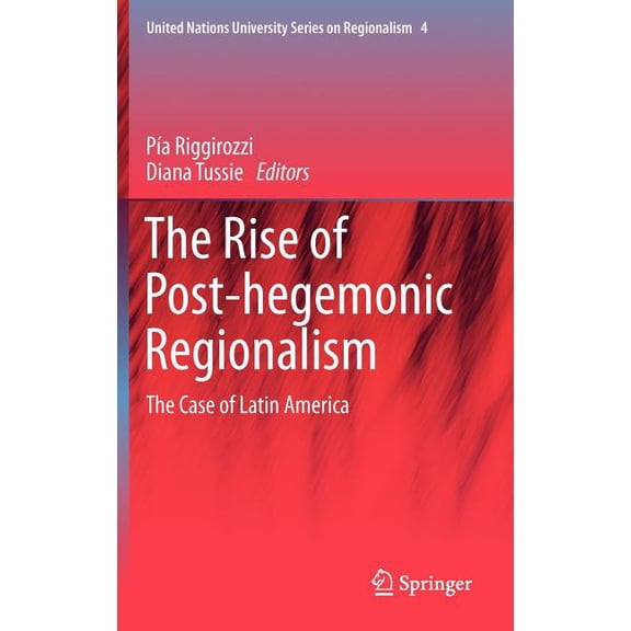 United Nations University Regionalism The Rise of Post-Hegemonic Regionalism: The Case of Latin America, Book 4, (Hardcover)