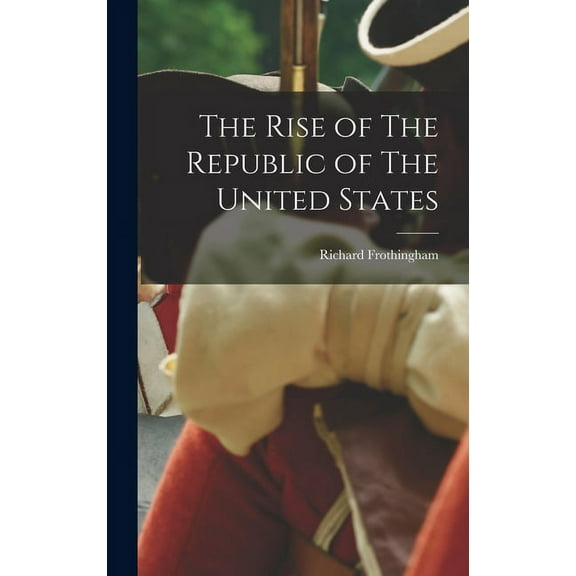 The Rise of The Republic of The United States (Hardcover)