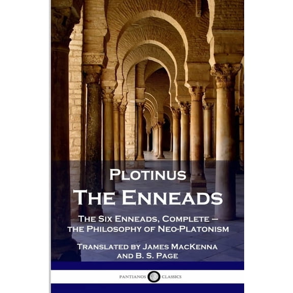 Plotinus - The Enneads: The Six Enneads, Complete - the Philosophy of Neo-Platonism, (Paperback)