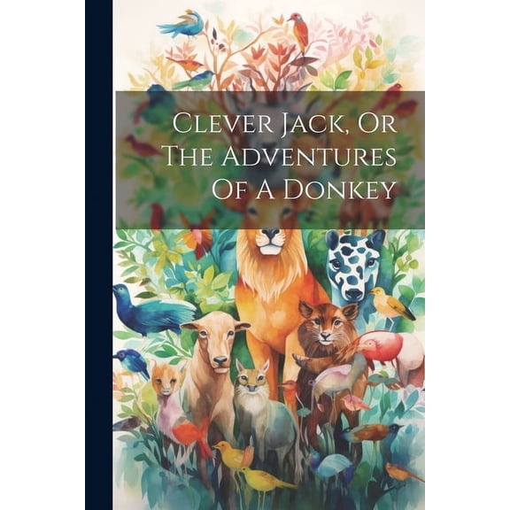 Clever Jack, Or The Adventures Of A Donkey, (Paperback)