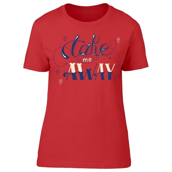Take Me Away Lettering T-Shirt Women -Image by Shutterstock, Female x-Large