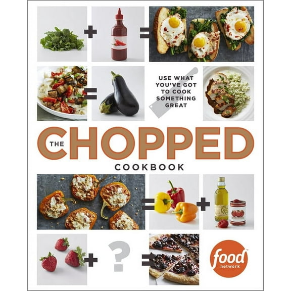 The Chopped Cookbook: Use What You've Got to Cook Something Great, (Hardcover)