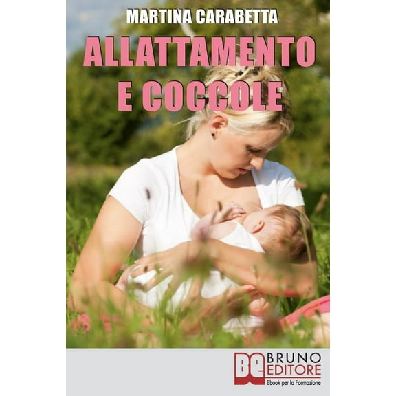 Allattamento e Coccole: Dalla Giusta Posizione all'Alimentazione della Mamma, Scopri come Risolvere i Problemi e Allattare con Serenità (Paperback)