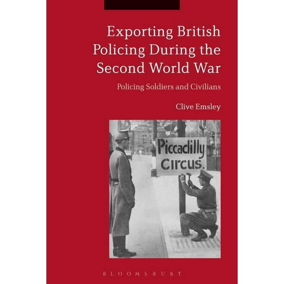 Exporting British Policing During the Second World War: Policing Soldiers and Civilians, (Paperback)
