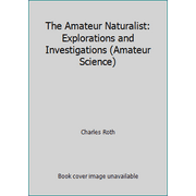 The Amateur Naturalist: Explorations and Investigations (Amateur Science) [Paperback - Used]