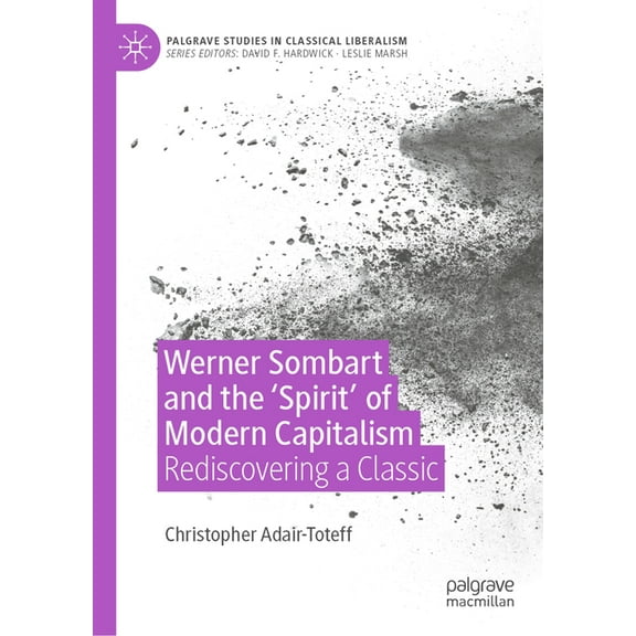 Palgrave Studies in Classical Liberalism Werner Sombart and the 'Spirit' of Modern Capitalism: Rediscovering a Classic, (Hardcover)