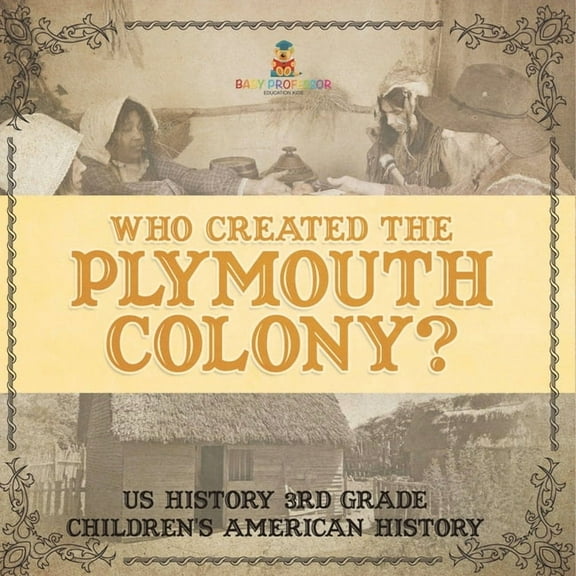 Who Created the Plymouth Colony? US History 3rd Grade Children's American History, (Paperback)
