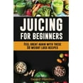 thumbnail image 1 of Pre-Owned Juicing For Beginners: Feel Great Again With These 50 Weight Loss Juice Recipes! (Paperback), 1 of 1