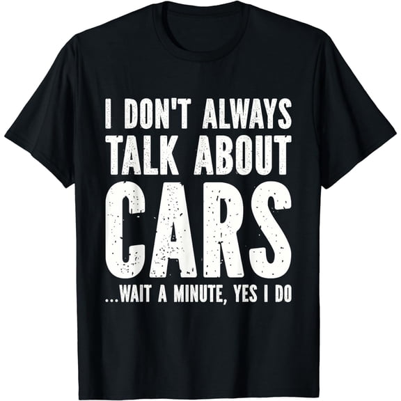 I Don't Always Talk About Cars - Car Lovers T-Shirt