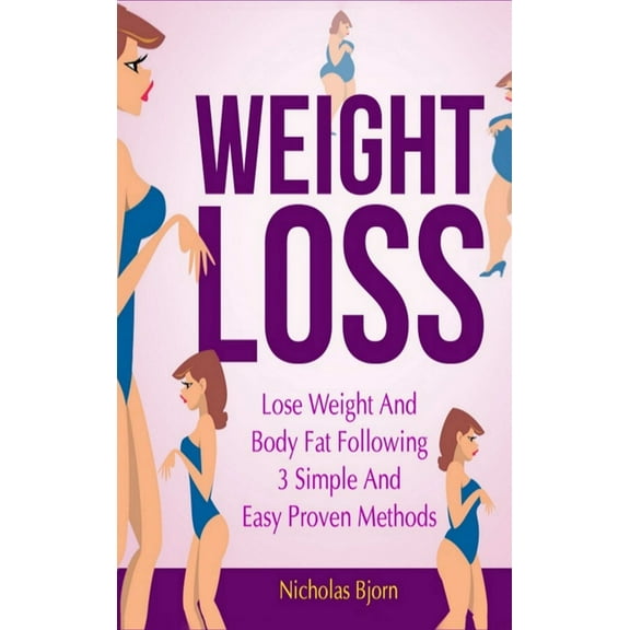Weight Loss: Lose Weight and Body Fat Following 3 Simple and Easy Proven Methods, (Hardcover)
