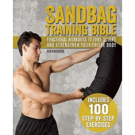 Sandbag Training Bible : Functional Workouts to Tone, Sculpt and Strengthen Your Entire (Best Way To Sculpt Your Body)