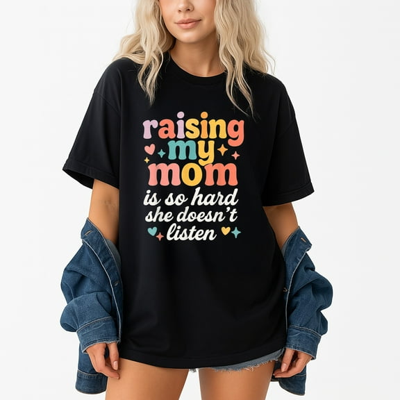 Raising My Mom Is So Hard She Doesn't Listen – T-Shirt, Hoodie & Sweatshirt – Humor & Family Fun – Perfect for Kids & Teens