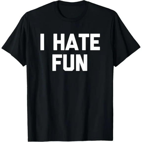 I Hate Fun Funny Saying Sarcastic Novelty Humor Cool Unisex T-Shirt, for men & women, up to size 5XL