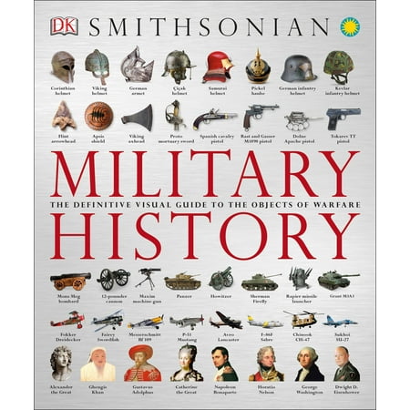 Military History : The Definitive Visual Guide to the Objects of