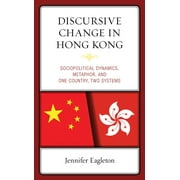 Discursive Change in Hong Kong : Sociopolitical Dynamics, Metaphor, and One Country, Two Systems (Hardcover)