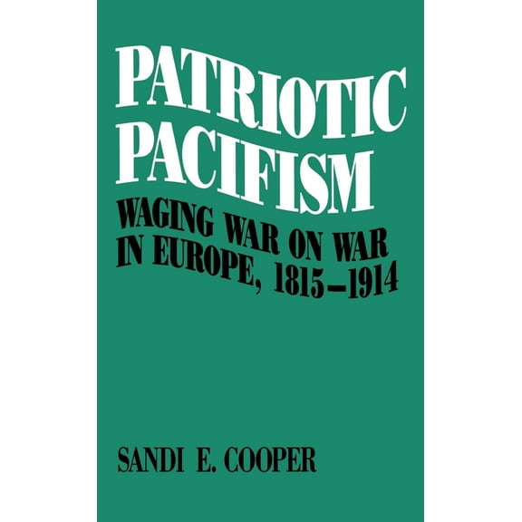 Patriotic Pacifism: Waging War on War in Europe 1815-1914, (Hardcover)
