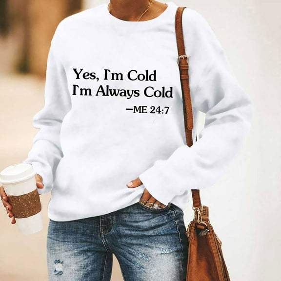 Yes I'm Still Cold Me 24:7 Funny Sweatshirt Women Long Sleeve Crewneck Letter Printed Casual Loose Pullover Top