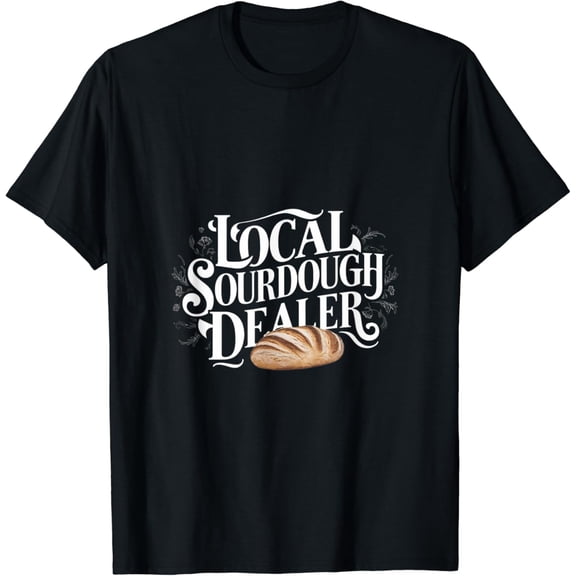 Support Your Local Sourdough Dealer Funny Bread Baker T-Shirt