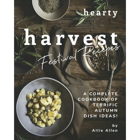Hearty Harvest Festival Recipes : A Complete Cookbook of Terrific Autumn Dish Ideas! (Paperback)