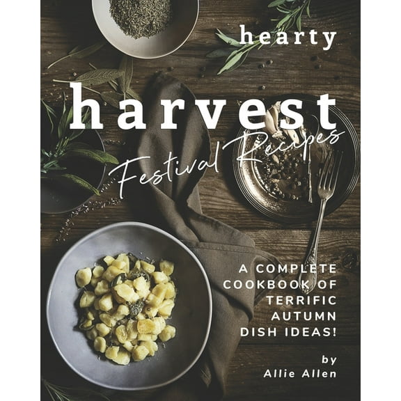 Hearty Harvest Festival Recipes : A Complete Cookbook of Terrific Autumn Dish Ideas! (Paperback)