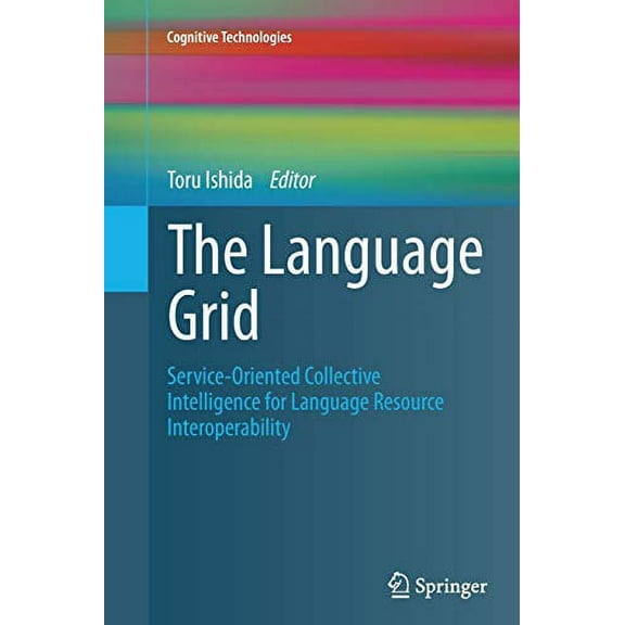 Cognitive Technologies The Language Grid: Service-Oriented Collective Intelligence for Language Resource Interoperability, (Paperback)