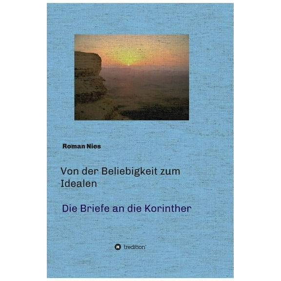 Von der Beliebigkeit zum Idealen - Die Korintherbriefe: Eine heilsgeschichtliche Auslegung (Hardcover)