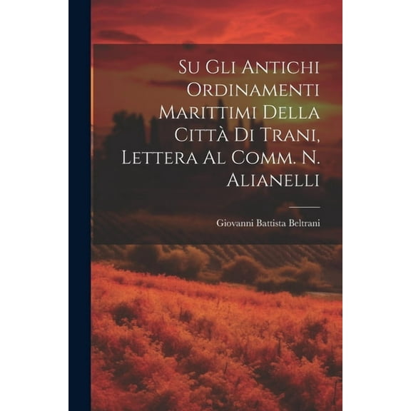 Su Gli Antichi Ordinamenti Marittimi Della Città Di Trani, Lettera Al Comm. N. Alianelli (Paperback)