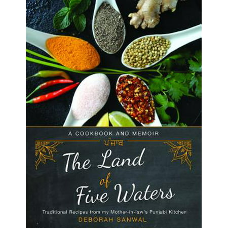 The Land of Five Waters : Traditional Recipes from My Mother-In-Law's Punjabi