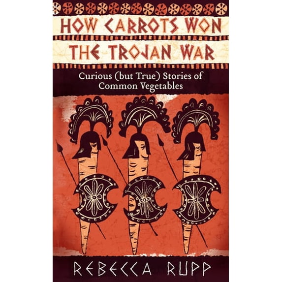 Pre-Owned How Carrots Won the Trojan War: Curious (But True) Stories of Common Vegetables (Paperback) 1603429689 9781603429689