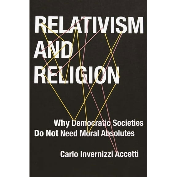 Religion, Culture, and Public Life Relativism and Religion: Why Democratic Societies Do Not Need Moral Absolutes, Book 25, (Hardcover)