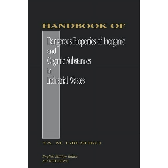 Handbook of Dangerous Properties of Inorganic and Organic Substances in Industrial Wastes, (Hardcover)